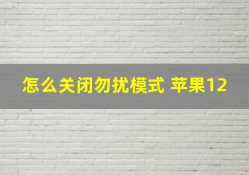 怎么关闭勿扰模式 苹果12